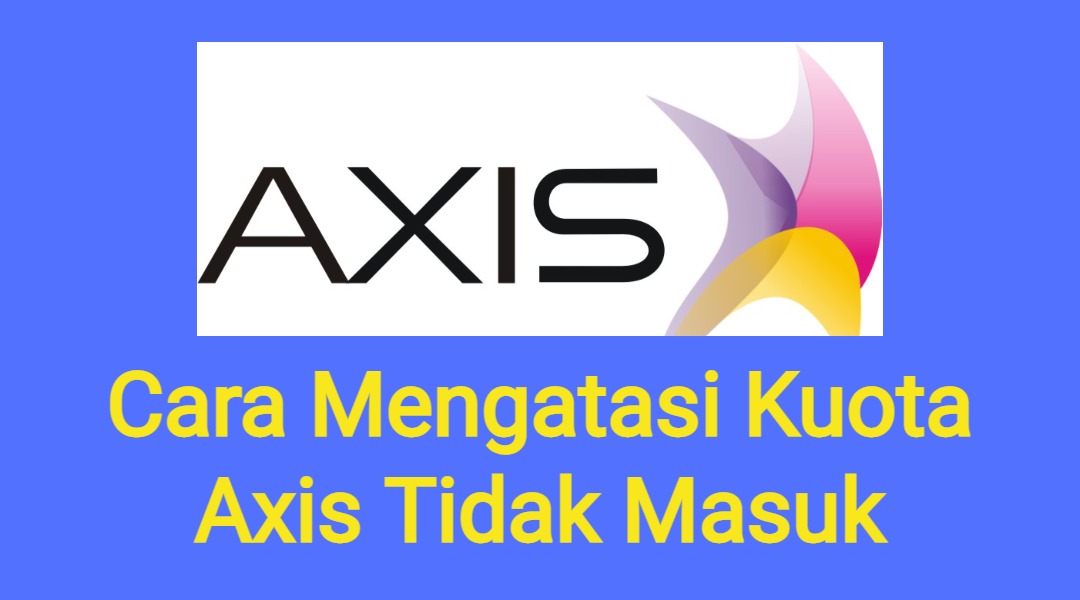 Cara Mengatasi Kuota Axis Tidak Masuk